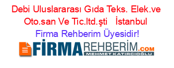 Debi+Uluslararası+Gıda+Teks.+Elek.ve+Oto.san+Ve+Tic.ltd.şti+ +İstanbul Firma+Rehberim+Üyesidir!